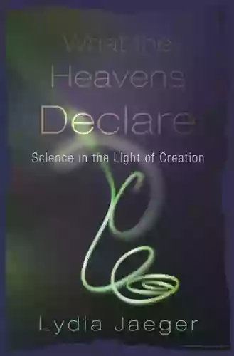 What the Heavens Declare: Science in the Light of Creation