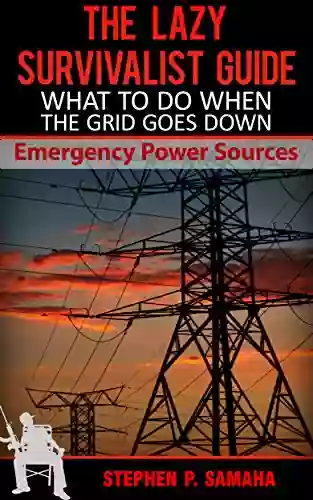 The Lazy Survivalist Guide: Emergency Power Sources: What To Do When The Grid Goes Down (The Lazy Survivalist Guide Series)