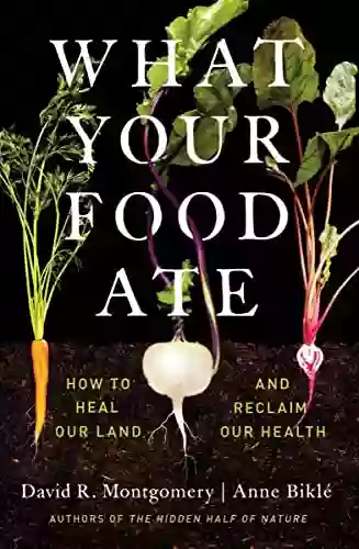 What Your Food Ate: How To Heal Our Land And Reclaim Our Health