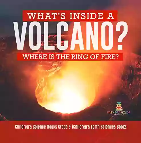 What S Inside A Volcano? Where Is The Ring Of Fire? Children S Science Grade 5 Children S Earth Sciences