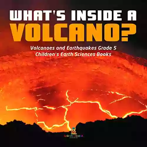 What s Inside a Volcano? Volcanoes and Earthquakes Grade 5 Children s Earth Sciences