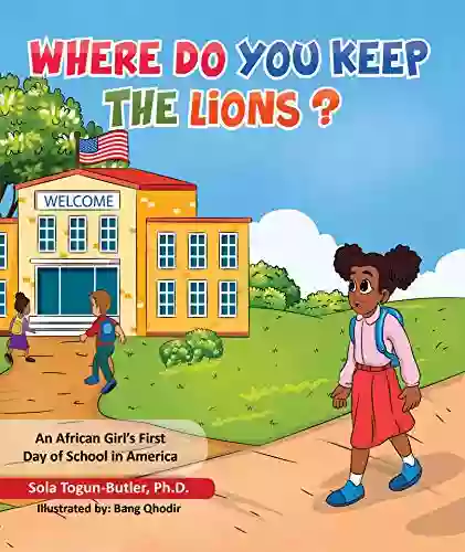 Where Do You Keep The Lions?: An African Girl s First Day of School in America