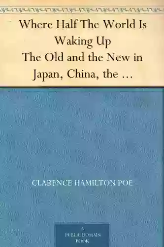 Where Half The World Is Waking Up The Old And The New In Japan China The Philippines And India Reported With Especial Reference To American Conditions