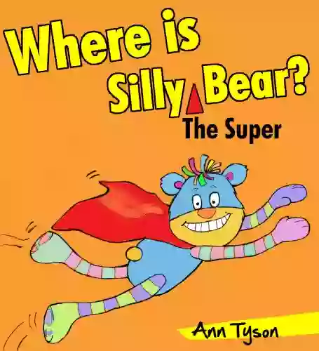 Where Is Silly Bear? (He S Super ) A Children S Rhyming Picture Baby To First Readers