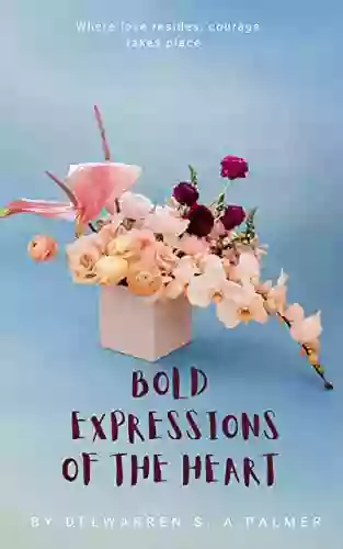 Bold Expressions of the Heart : Where love resides courage takes place