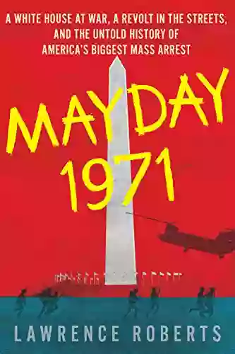 Mayday 1971: A White House At War A Revolt In The Streets And The Untold History Of America S Biggest Mass Arrest