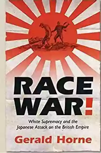 Race War : White Supremacy and the Japanese Attack on the British Empire