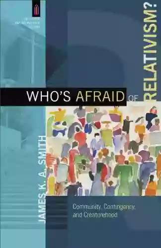 Who S Afraid Of Relativism? (The Church And Postmodern Culture): Community Contingency And Creaturehood