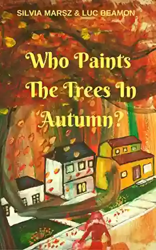 Who Paints The Trees In Autumn? (Who Paints The Four Seasons? 1)