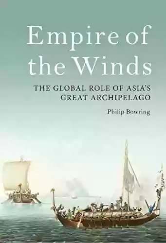 Empire Of The Winds: The Global Role Of Asia S Great Archipelago