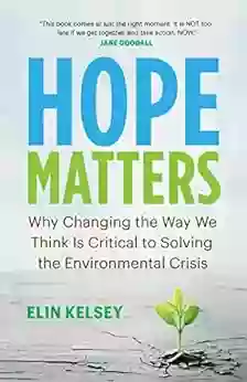 Hope Matters: Why Changing The Way We Think Is Critical To Solving The Environmental Crisis