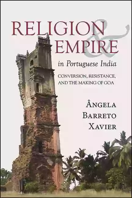 Religion And Empire In Portuguese India: Conversion Resistance And The Making Of Goa