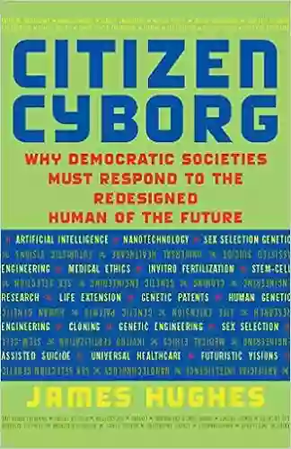 Citizen Cyborg: Why Democratic Societies Must Respond To The Redesigned Human Of The Future