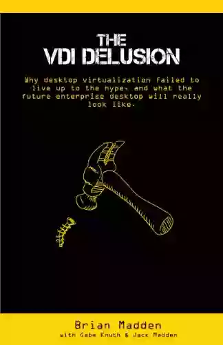 The VDI Delusion: Why Desktop Virtualization Failed To Live Up To The Hype And What The Future Enterprise Desktop Will Really Look Like