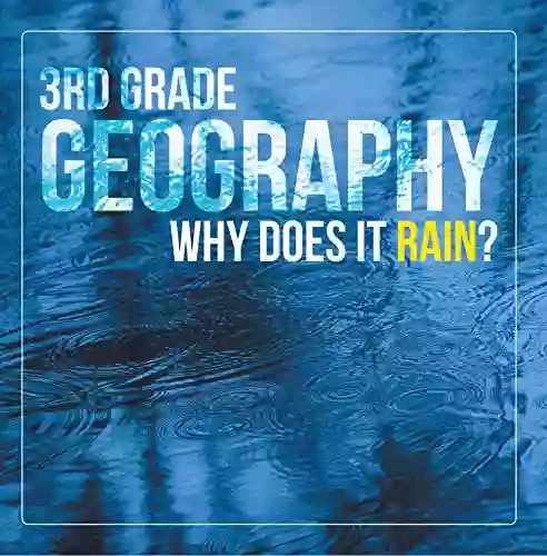 3rd Grade Geography: Why Does It Rain?: Precipitation Weather For Kids (Children S Earth Sciences Books)