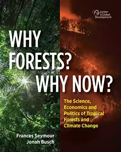 Why Forests? Why Now?: The Science Economics And Politics Of Tropical Forests And Climate Change