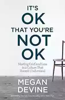 It S OK That You Re Not OK: Meeting Grief And Loss In A Culture That Doesn T Understand