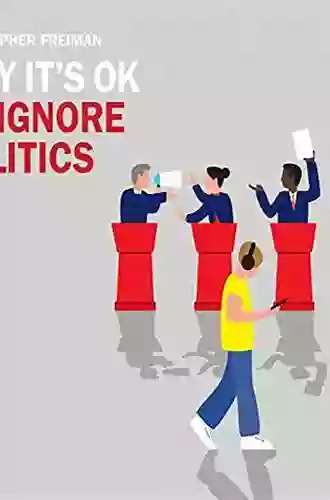 Why It s OK to Ignore Politics