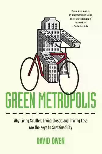 Green Metropolis: Why Living Smaller Living Closer And Driving Less Are The Keys To Sustainability