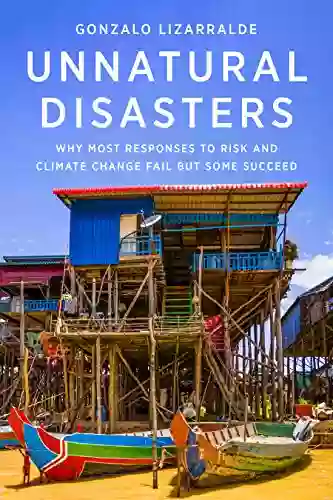 Unnatural Disasters: Why Most Responses To Risk And Climate Change Fail But Some Succeed