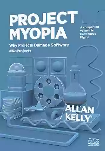 Project Myopia: Why Projects Damage Software #NoProjects (Evolution: From #NoProjects To Continuous Digital)