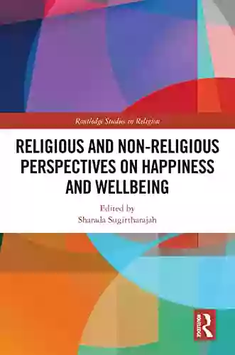 Religious And Non Religious Perspectives On Happiness And Wellbeing (Routledge Studies In Religion)