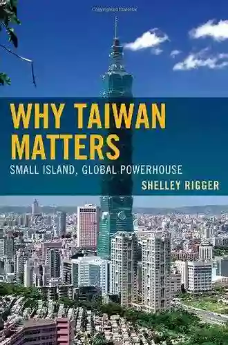 Why Taiwan Matters: Small Island Global Powerhouse