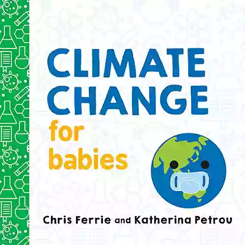 Climate Change For Babies: Teach Global Warming And Empower Kids To Help Keep Our Planet Healthy With This STEM Board From The #1 Science Author For Kids (Baby University)