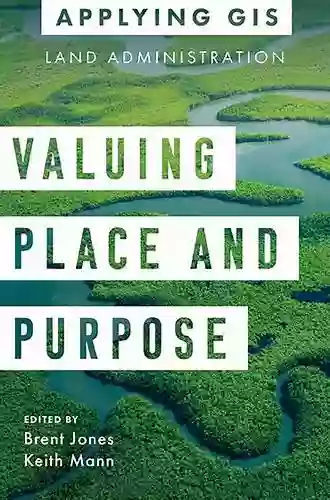 Valuing Place And Purpose: GIS For Land Administration (Applying GIS 7)