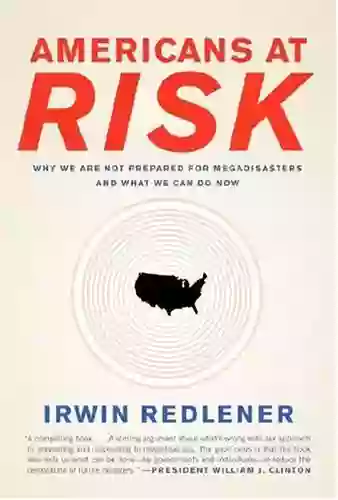 Americans At Risk: Why We Are Not Prepared For Megadisasters And What We Can Do