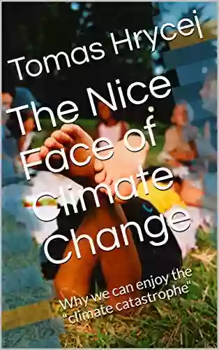 The Nice Face Of Climate Change: Why We Can Enjoy The Climate Catastrophe