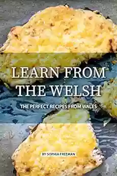 Learn From The Welsh: The Perfect Recipes From Wales