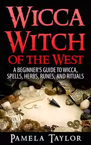 Wicca Witch Of The West: A Beginner S Guide To Wicca Spells Herbs Runes And Rituals