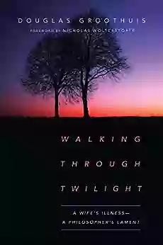 Walking Through Twilight: A Wife S Illness A Philosopher S Lament