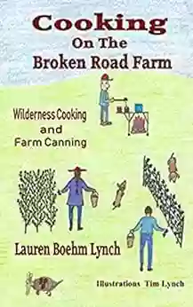 Cooking On The Broken Road Farm: Wilderness Cooking And Farm Canning