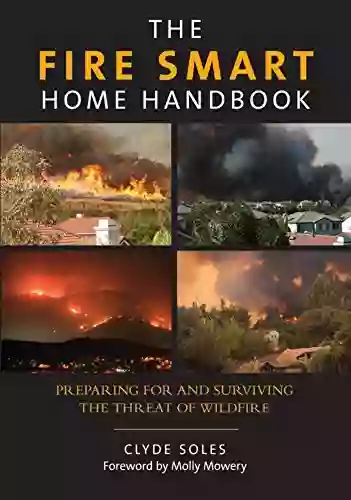 Fire Smart Home Handbook: Preparing For And Surviving The Threat Of Wildfire