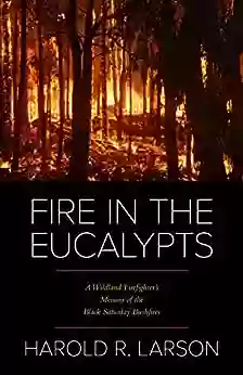 Fire In The Eucalypts: A Wildland Firefighter S Memoir Of The Black Saturday Bushfires