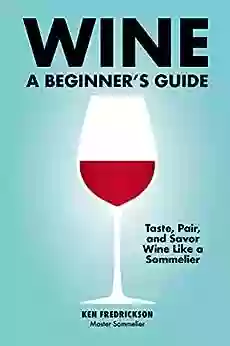 Wine: A Beginner S Guide Kenneth Fredrickson