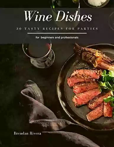 Wine Dishes: 30 Tasty Recipes For Parties