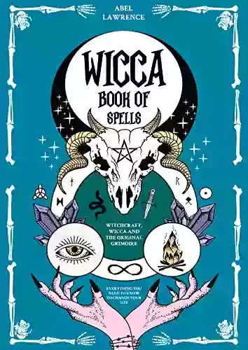 Wicca Of Spells: Witchcraft Wicca And The Original Grimoire: Everything You Need To Know To Change Your Life