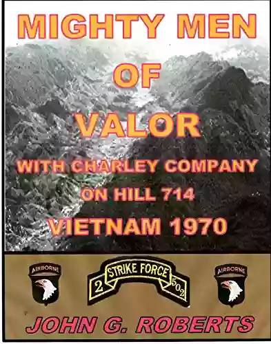 Mighty Men Of Valor: With Charlie Company On Hill 714 Vietnam 1970