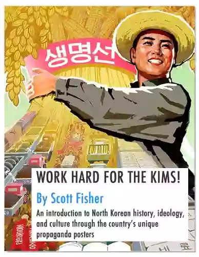 WORK HARD FOR THE KIMS An Introduction To North Korean History Ideology And Culture Through The Country S Propaganda Posters