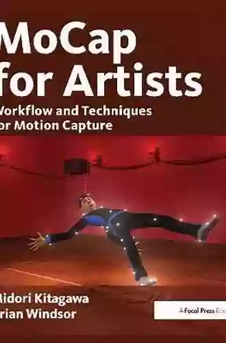 MoCap For Artists: Workflow And Techniques For Motion Capture