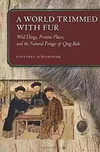 A World Trimmed With Fur: Wild Things Pristine Places And The Natural Fringes Of Qing Rule