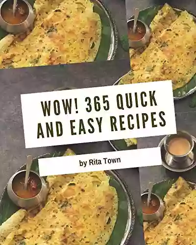 Wow 365 Quick And Easy Recipes: The Highest Rated Quick And Easy Cookbook You Should Read