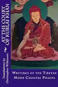 At The Court Of Kublai Khan: Writings Of The Tibetan Monk Chogyal Phagpa