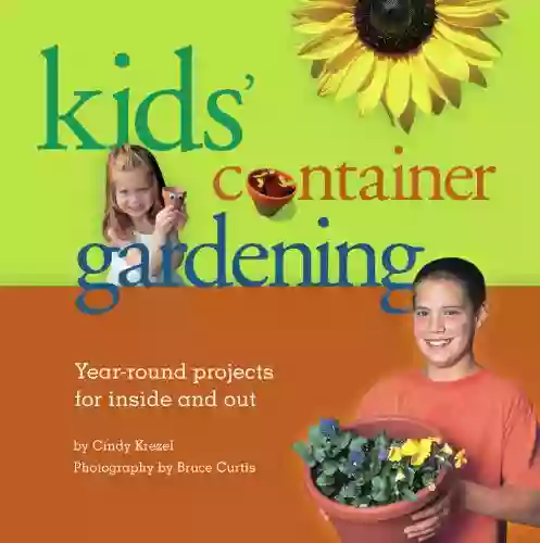 Kids Container Gardening: Year Round Projects For Inside And Out