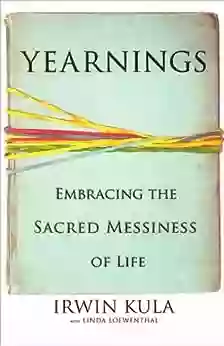 Yearnings: Embracing The Sacred Messiness Of Life