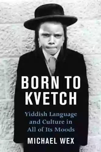 Born To Kvetch: Yiddish Language And Culture In All Its Moods