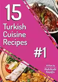 15 Turkish Cuisine Recipes: You will find the recipes of the most preferred and delicious Turkish dishes in this (Turkish Recipes 1)